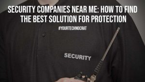 Security Companies Near Me How To Find The Best Solution For Protection