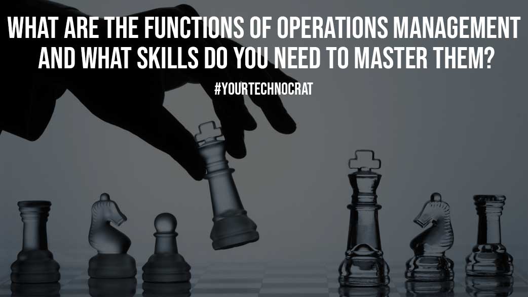 What Are The Functions of Operations Management and What Skills do you Need to Master Them