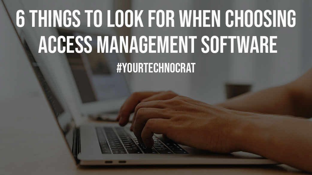 6 Things to Look for When Choosing Access Management Software