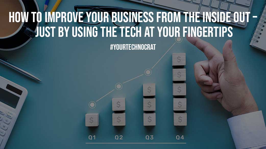How to Improve Your Business From the Inside Out Just by Using the Tech at Your Fingertips